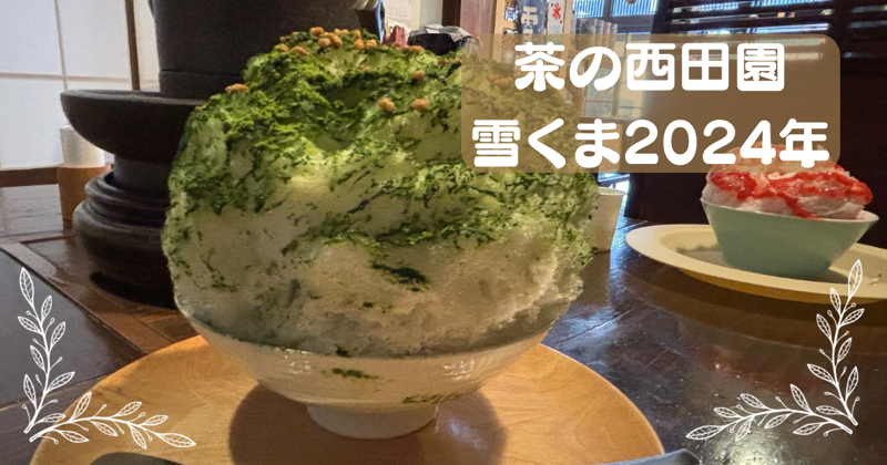 お茶屋さんが作るかき氷はお茶系がオススメ　西田園　雪くま　2024年