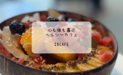 心も体も喜ぶ癒しの時間！28CafE再訪レポート