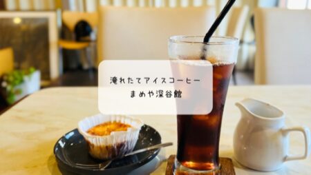 「まめや深谷館」で自家焙煎アイスコーヒーとボビチーのチーズケーキを堪能